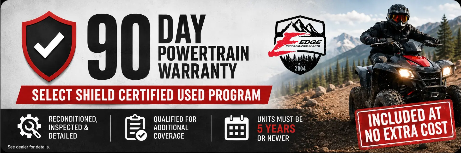 90-day powertrain warranty with the Select Shield certified used program: reconditioned, inspected and detailed, qualified for additional coverage, units 5 years or newer, included at no extra cost. See dealer for details.